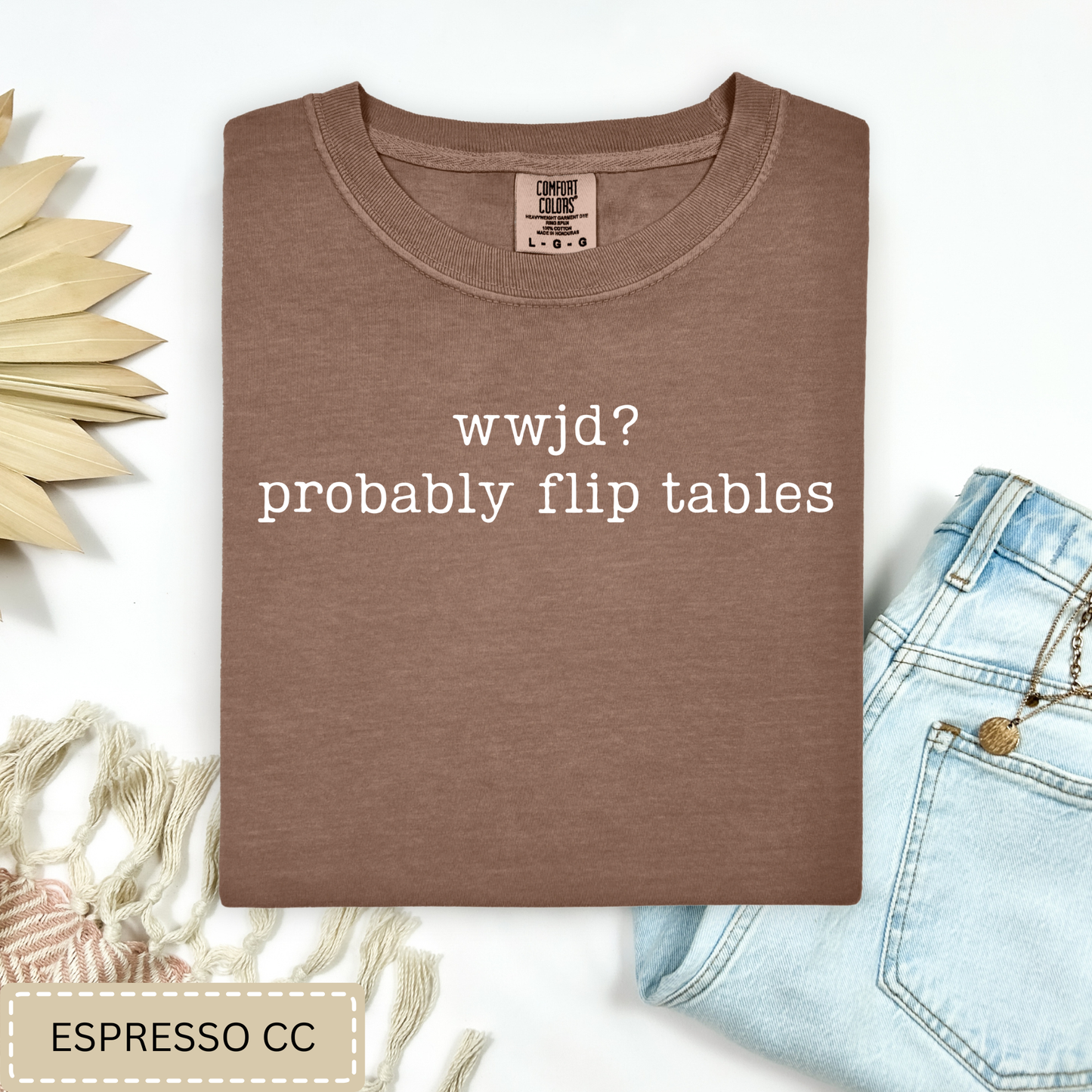 WWJD? Probably Flip Tables Tee.