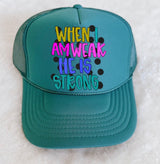 When I Am Weak He Is Strong Trucker Hat.