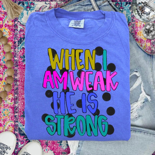 When I Am Weak He Is Strong Tee.
