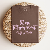 Let Me Tell You About My Jesus Tee.